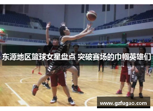 东源地区篮球女星盘点 突破赛场的巾帼英雄们